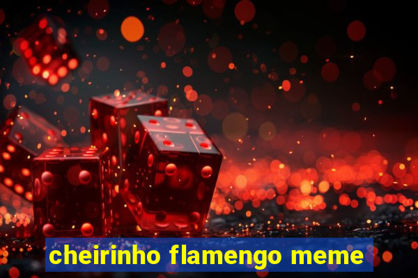 cheirinho flamengo meme